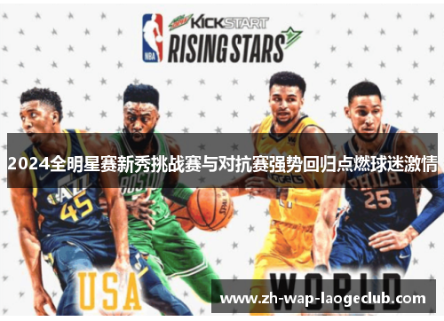 2024全明星赛新秀挑战赛与对抗赛强势回归点燃球迷激情