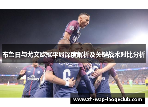 布鲁日与尤文欧冠平局深度解析及关键战术对比分析