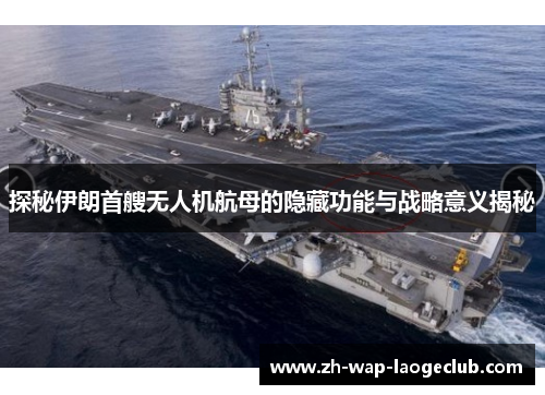 探秘伊朗首艘无人机航母的隐藏功能与战略意义揭秘