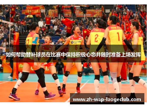 如何帮助替补球员在比赛中保持积极心态并随时准备上场发挥