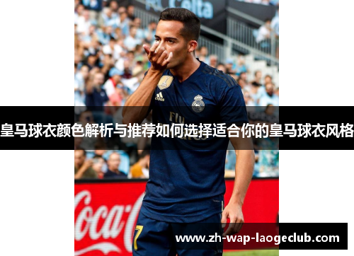 皇马球衣颜色解析与推荐如何选择适合你的皇马球衣风格