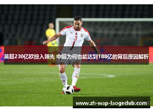 英超230亿欧投入领先 中超为何也能达到188亿的背后原因解析