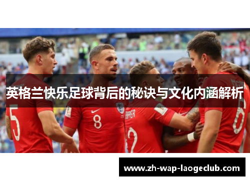 英格兰快乐足球背后的秘诀与文化内涵解析