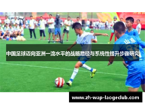 中国足球迈向亚洲一流水平的战略路径与系统性提升步骤研究