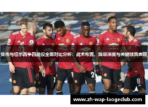 曼市与切尔西争四战役全面对比分析：战术布置、阵容深度与关键球员表现