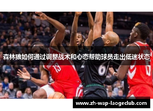 森林狼如何通过调整战术和心态帮助球员走出低迷状态